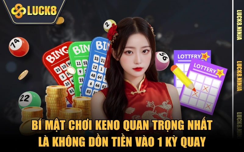 Bí Mật Chơi Keno - Tất Tần Tật Từ A Đến Z Cho Người Mới 5 Bí mật chơi keno quan trọng nhất là không dồn tiền vào 1 kỳ quay