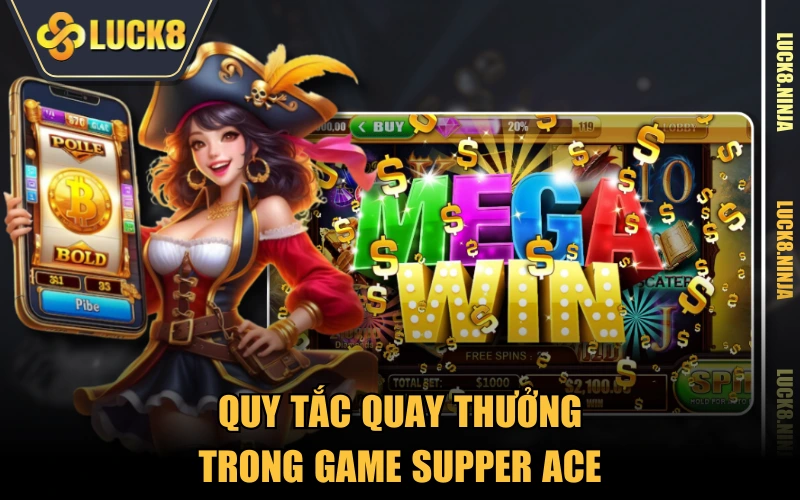 Supper Ace - Game Nổ Hũ Làm Mưa Làm Gió Trong Năm 2025 3 Quy tắc quay thưởng trong game Supper Ace